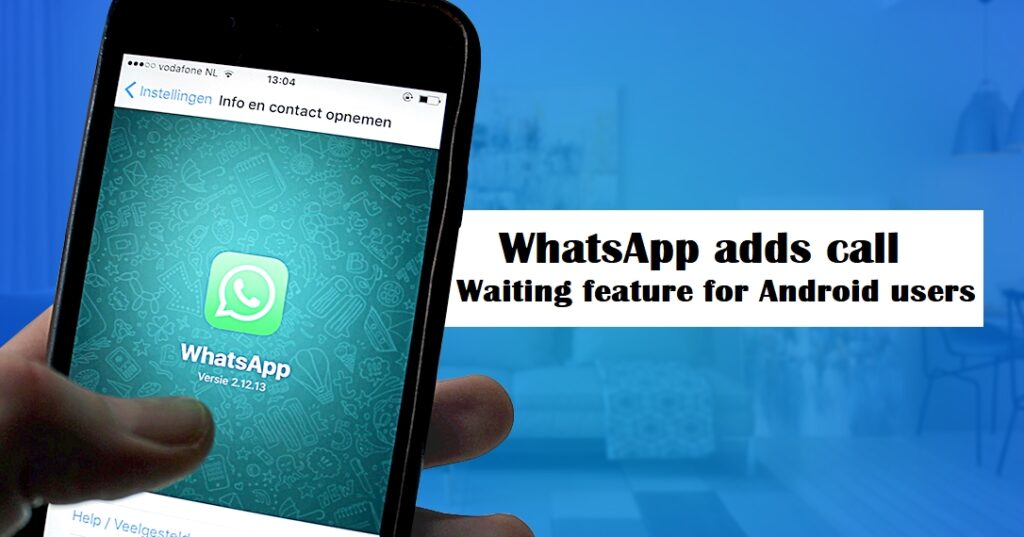 After iOS, WhatsApp adds call waiting feature for Android users
