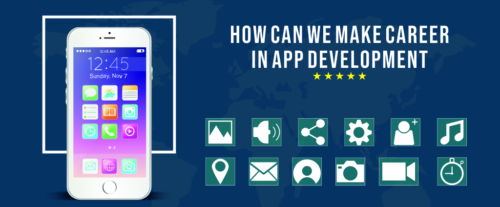 HOW CAN WE MAKE CAREER IN APP DEVELOPMENT?